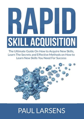 Image du vendeur pour Rapid Skill Acquisition: The Ultimate Guide On How to Acquire New Skills, Learn The Secrets and Effective Methods on How to Learn New Skills Yo (Paperback or Softback) mis en vente par BargainBookStores