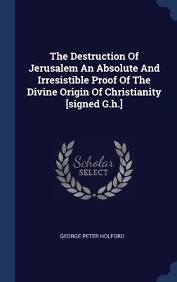 Image du vendeur pour The Destruction Of Jerusalem An Absolute And Irresistible Proof Of The Divine Origin Of Christianity [signed G.h.] (Hardback or Cased Book) mis en vente par BargainBookStores