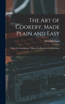 Seller image for The Art of Cookery, Made Plain and Easy: Which Far Exceeds Any Thing of the Kind Ever yet Published . (Hardback or Cased Book) for sale by BargainBookStores