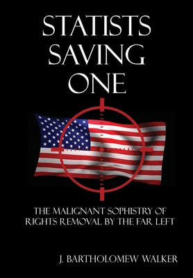 Seller image for Statists Saving One: The Malignant Sophistry of Rights Removal by the Far Left (Hardback or Cased Book) for sale by BargainBookStores