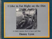 Seller image for I Like to Eat Right on the Dirt. A Child's Journey Back in Space and Time for sale by DIAMOND HOLLOW BOOKS / MILES BELLAMY