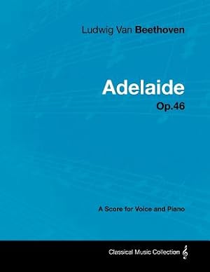 Immagine del venditore per Ludwig Van Beethoven - Adelaide - Op. 46 - A Score for Voice and Piano: With a Biography by Joseph Otten (Paperback or Softback) venduto da BargainBookStores