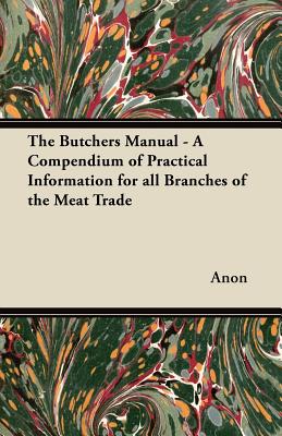 Seller image for The Butchers Manual - A Compendium of Practical Information for all Branches of the Meat Trade (Paperback or Softback) for sale by BargainBookStores