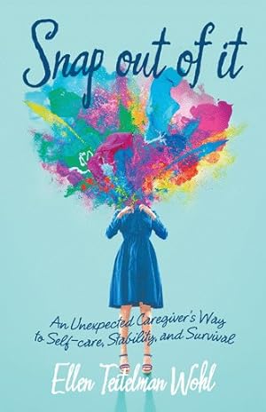 Imagen del vendedor de Snap Out of It : An Unexpected Caregiver?s Way to Self-care, Stability, and Survival a la venta por GreatBookPrices