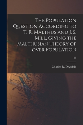 Seller image for The Population Question According to T. R. Malthus and J. S. Mill, Giving the Malthusian Theory of Over Population; 53 (Paperback or Softback) for sale by BargainBookStores