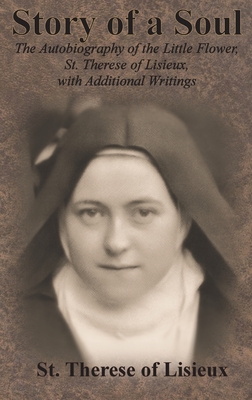 Seller image for Story of a Soul: The Autobiography of the Little Flower, St. Therese of Lisieux, with Additional Writings (Hardback or Cased Book) for sale by BargainBookStores