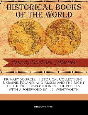 Bild des Verkufers fr Primary Sources, Historical Collections: Ukraine, Poland, and Russia and the Right of the Free Disposition of the Peoples, with a Foreword by T. S. We (Paperback or Softback) zum Verkauf von BargainBookStores