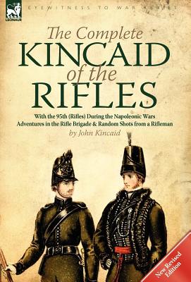 Imagen del vendedor de The Complete Kincaid of the Rifles-With the 95th (Rifles) During the Napoleonic Wars: Adventures in the Rifle Brigade & Random Shots from a Rifleman (Hardback or Cased Book) a la venta por BargainBookStores