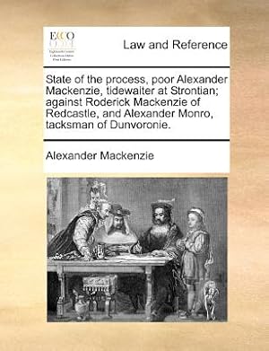 Immagine del venditore per State of the Process, Poor Alexander MacKenzie, Tidewaiter at Strontian; Against Roderick MacKenzie of Redcastle, and Alexander Monro, Tacksman of Dun (Paperback or Softback) venduto da BargainBookStores