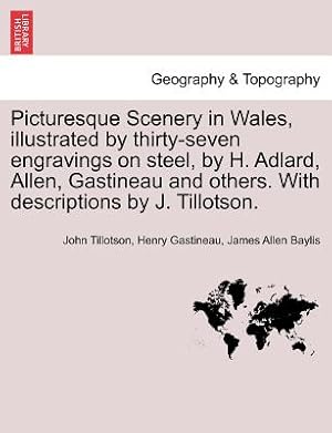 Seller image for Picturesque Scenery in Wales, Illustrated by Thirty-Seven Engravings on Steel, by H. Adlard, Allen, Gastineau and Others. with Descriptions by J. Till (Paperback or Softback) for sale by BargainBookStores