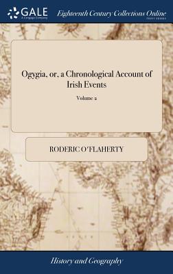 Immagine del venditore per Ogygia, Or, a Chronological Account of Irish Events: Collected from Very Ancient Documents, . Written Originally in Latin by Roderic O'Flaherty, Esq (Hardback or Cased Book) venduto da BargainBookStores