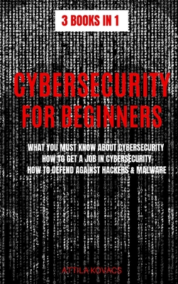 Seller image for Cybersecurity for Beginners: What You Must Know about Cybersecurity, How to Get a Job in Cybersecurity, How to Defend Against Hackers & Malware (Hardback or Cased Book) for sale by BargainBookStores