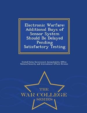 Image du vendeur pour Electronic Warfare: Additional Buys of Sensor System Should Be Delayed Pending Satisfactory Testing - War College Series (Paperback or Softback) mis en vente par BargainBookStores