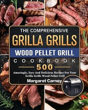 Image du vendeur pour The Comprehensive Grilla Grills Wood Pellet Grill Cookbook: 500 Amazingly, Easy And Delicious Recipes For Your Grilla Grills Wood Pellet Grill (Paperback or Softback) mis en vente par BargainBookStores