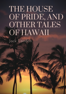 Seller image for The House of Pride, and Other Tales of Hawaii: by Jack London (Paperback or Softback) for sale by BargainBookStores