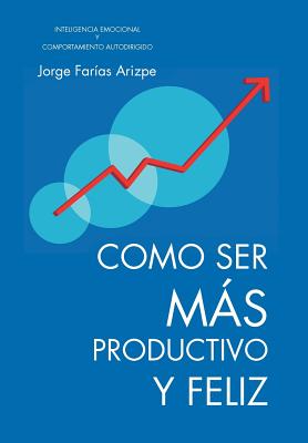 Imagen del vendedor de Como Ser Mas Productivo y Feliz: Inteligencia Emocional y Comportamiento Autodirigido (Hardback or Cased Book) a la venta por BargainBookStores