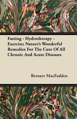 Immagine del venditore per Fasting - Hydrotherapy - Exercise; Nature's Wonderful Remedies for the Cure of All Chronic and Acute Diseases (Paperback or Softback) venduto da BargainBookStores