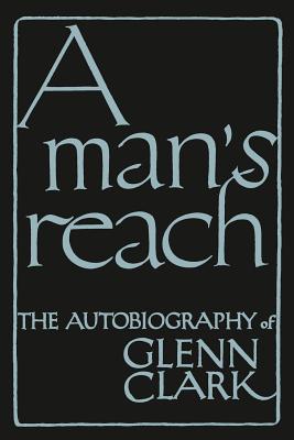 Bild des Verkufers fr A Man's Reach: The Autobiography of Glenn Clark (Paperback or Softback) zum Verkauf von BargainBookStores