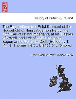 Immagine del venditore per The Regulations and Establishment of the Household of Henry Algernon Percy, the Fifth Earl of Northumberland, at His Castles of Wresill and Lekinfield (Paperback or Softback) venduto da BargainBookStores