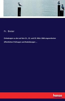 Seller image for Einladungen zu den auf den 21., 22. und 23. M�rz 1866 angeordneten �ffentlichen Pr�fungen und Rede�bungen . (Paperback or Softback) for sale by BargainBookStores