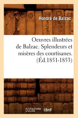 Image du vendeur pour Oeuvres Illustr�es de Balzac. Splendeurs Et Mis�res Des Courtisanes. (�d.1851-1853) (Paperback or Softback) mis en vente par BargainBookStores