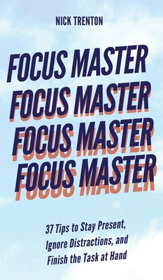 Seller image for Focus Master: 37 Tips to Stay Present, Ignore Distractions, and Finish the Task at Hand (Hardback or Cased Book) for sale by BargainBookStores