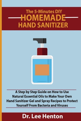 Immagine del venditore per The 5-Minutes DIY Homemade Hand Sanitizer: A Step by Step Guide on How to Use Natural Essential Oils to Make Your Own Hand Sanitizer Gel and Spray Rec (Paperback or Softback) venduto da BargainBookStores