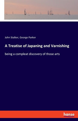 Bild des Verkufers fr A Treatise of Japaning and Varnishing: being a compleat discovery of those arts (Paperback or Softback) zum Verkauf von BargainBookStores