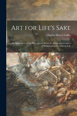 Image du vendeur pour Art for Life's Sake: an Application of the Principles of Art to the Ideals and Conduct of Individual and Collective Life (Paperback or Softback) mis en vente par BargainBookStores