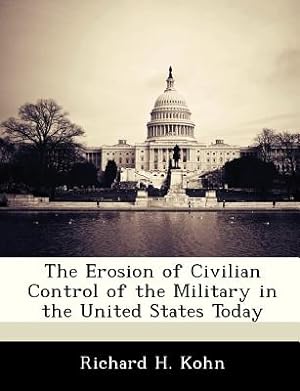 Imagen del vendedor de The Erosion of Civilian Control of the Military in the United States Today (Paperback or Softback) a la venta por BargainBookStores