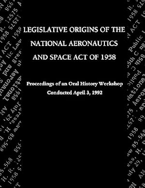 Seller image for Legislative Origins of the National Aeronautics and Space Act of 1958: Proceedings of an Oral History Workshop. Monograph in Aerospace History, No. 8 (Paperback or Softback) for sale by BargainBookStores