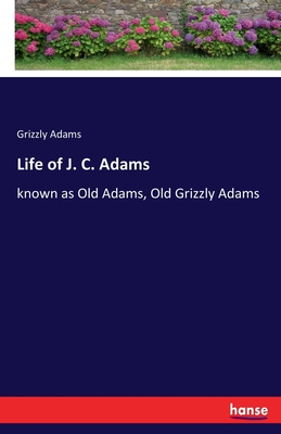 Seller image for Life of J. C. Adams: known as Old Adams, Old Grizzly Adams (Paperback or Softback) for sale by BargainBookStores