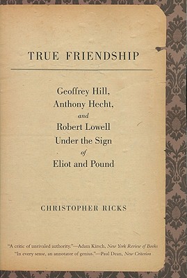 Bild des Verkufers fr True Friendship: Geoffrey Hill, Anthony Hecht, and Robert Lowell Under the Sign of Eliot and Pound (Paperback or Softback) zum Verkauf von BargainBookStores