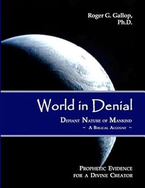 Bild des Verkufers fr World in Denial - Defiant Nature of Mankind: (Prophetic Evidence for a Divine Creator - A Biblical Account) zum Verkauf von GreatBookPrices