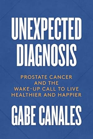 Immagine del venditore per Unexpected Diagnosis : Prostate Cancer And The Wake-Up Call To Live Healthier And Happier venduto da GreatBookPrices