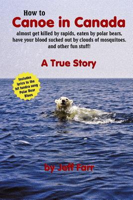 Seller image for How to Canoe in Canada, almost get killed by rapids, eaten by polar bears, have your blood sucked out by clouds of mosquitoes, and other fun stuff! (Paperback or Softback) for sale by BargainBookStores