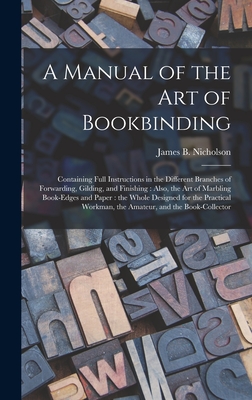 Image du vendeur pour A Manual of the Art of Bookbinding: Containing Full Instructions in the Different Branches of Forwarding, Gilding, and Finishing: Also, the Art of Mar (Hardback or Cased Book) mis en vente par BargainBookStores