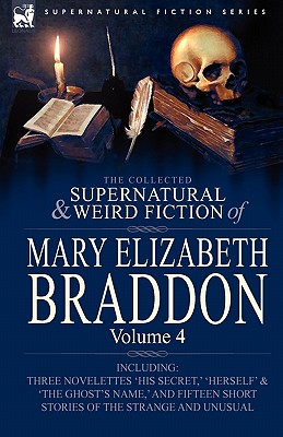 Bild des Verkufers fr The Collected Supernatural and Weird Fiction of Mary Elizabeth Braddon: Volume 4-Including Three Novelettes 'His Secret, ' 'Herself' and 'The Ghost's (Hardback or Cased Book) zum Verkauf von BargainBookStores