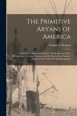 Seller image for The Primitive Aryans of America; Origin of the Aztecs and Kindred Tribes, Showing Their Relationship to the Indo-Iranians and the Place of the Nauatl (Paperback or Softback) for sale by BargainBookStores