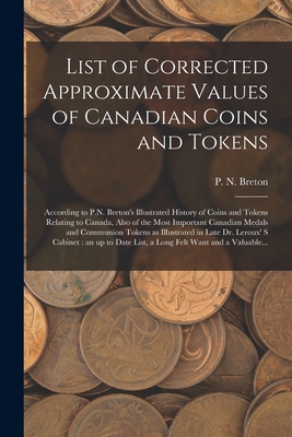 Bild des Verkufers fr List of Corrected Approximate Values of Canadian Coins and Tokens [microform]: According to P.N. Breton's Illustrated History of Coins and Tokens Rela (Paperback or Softback) zum Verkauf von BargainBookStores