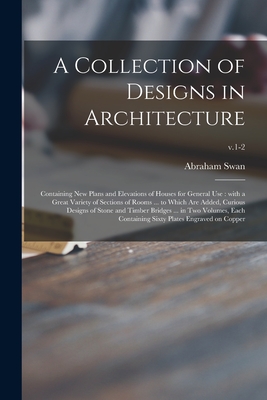 Imagen del vendedor de A Collection of Designs in Architecture: Containing New Plans and Elevations of Houses for General Use: With a Great Variety of Sections of Rooms . (Paperback or Softback) a la venta por BargainBookStores