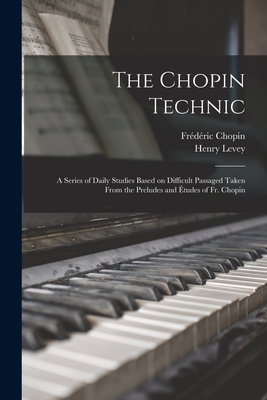 Bild des Verkufers fr The Chopin Technic: a Series of Daily Studies Based on Difficult Passaged Taken From the Preludes and �tudes of Fr. Chopin (Paperback or Softback) zum Verkauf von BargainBookStores