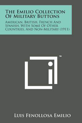 Seller image for The Emilio Collection of Military Buttons: American, British, French and Spanish, with Some of Other Countries, and Non-Military (1911) (Paperback or Softback) for sale by BargainBookStores
