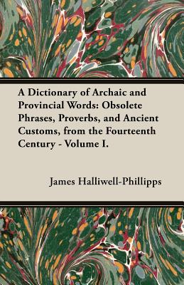 Seller image for A Dictionary of Archaic and Provincial Words: Obsolete Phrases, Proverbs, and Ancient Customs, from the Fourteenth Century - Volume I. (Paperback or Softback) for sale by BargainBookStores