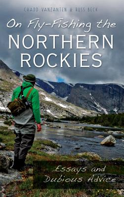 Seller image for On Fly-Fishing the Northern Rockies: Essays and Dubious Advice (Hardback or Cased Book) for sale by BargainBookStores