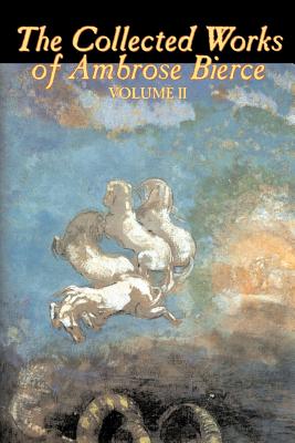 Seller image for The Collected Works of Ambrose Bierce, Vol. II of II, Fiction, Fantasy, Classics, Horror (Paperback or Softback) for sale by BargainBookStores