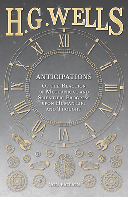 Image du vendeur pour Anticipations - Of the Reaction of Mechanical and Scientific Progress upon Human life and Thought (Paperback or Softback) mis en vente par BargainBookStores