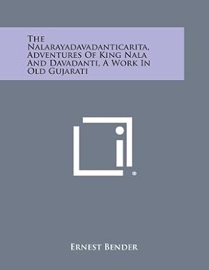 Imagen del vendedor de The Nalarayadavadanticarita, Adventures of King Nala and Davadanti, a Work in Old Gujarati (Paperback or Softback) a la venta por BargainBookStores