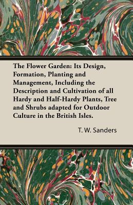 Bild des Verkufers fr The Flower Garden: Its Design, Formation, Planting and Management, Including the Description and Cultivation of All Hardy and Half-Hardy Plants, Tree (Paperback or Softback) zum Verkauf von BargainBookStores