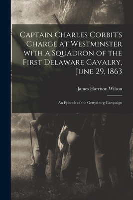 Imagen del vendedor de Captain Charles Corbit's Charge at Westminster With a Squadron of the First Delaware Cavalry, June 29, 1863: an Episode of the Gettysburg Campaign (Paperback or Softback) a la venta por BargainBookStores